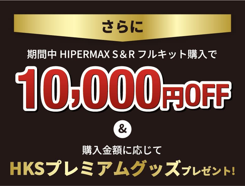 さらに 期間中HIPERMAX S&Rフルキット購入で10,000円OFF&購入金額に応じてHKSプレミアムグッズプレゼント!